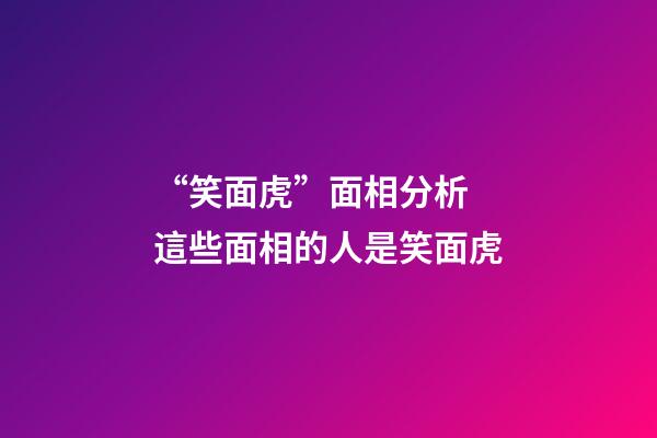 “笑面虎”面相分析 這些面相的人是笑面虎